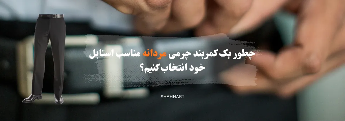 چطور یک کمربند چرمی مردانه مناسب استایل خود انتخاب کنیم؟